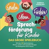 Spielen, Üben, Fördern! Sprachförderung für Kinder: Das große Spielebuch...