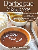 Barbecue Sauces: Treat yourself and family to mouthwatering, perfectly cooked...
