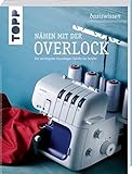 basiswissen Nähen mit der Overlock: Die wichtigsten Grundlagen Schritt für...