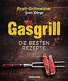Gasgrill - Die besten Rezepte für Fleisch, Fisch, Gemüse, Desserts,...