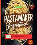 Pastamaker Rezeptbuch: 200 perfekte Rezepte für elektrische und traditionelle...