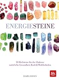 Energiesteine: 50 Heilsteine für die Chakren: natürliche Gesundheit, Kraft &...