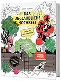 Das unglaubliche Hochbeet. Ernten bis zum Umfallen. Wie Sie ein Hochbeet planen,...