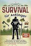 Survival für Anfänger: Das große Survival Buch für das Überleben in der...