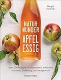 Naturwunder Apfelessig: Über 200 Rezepte für Gesundheit, Schönheit, Haushalt,...
