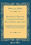 Spalding's Official Collegiate Basket Ball Guide, 1912-1913: Basket Ball Rules,...