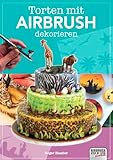 Torten mit Airbrush dekorieren (Airbrush Step by Step Workbook)