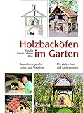 Holzbacköfen im Garten: Bauanleitungen für Lehm- und Steinöfen Mit vielen...