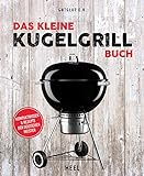 Das kleine Kugelgrill-Buch: Kompaktwissen und Rezepte der Deutschen Meister