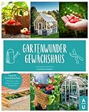 GARTENWUNDER GEWÄCHSHAUS: Das große Gewächshaus Buch von A wie Aussaat bis Z...