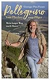 Pellegrino - Vom Playboy zum Pilger: Mein langer Weg nach Hause