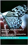 Matilda, the Butterfly Trainer: A little girl's struggle with anxiety and how...