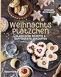 Weihnachtsplätzchen: Klassische Rezepte und raffinierte Varianten:...