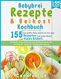 Babybrei Rezepte & Beikost Kochbuch: Das größte Baby Kochbuch mit über 155...