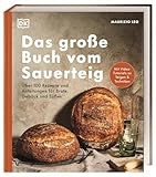 Das große Buch vom Sauerteig: Über 100 Rezepte und Anleitungen für Brote,...