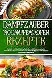 Dampfzauber 140 Dampfbackofen Rezepte: Köstliche Vielfalt mit Fleisch, Fisch,...