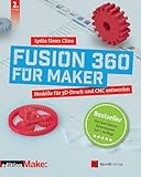 Fusion 360 für Maker: Modelle für 3D-Druck und CNC entwerfen (edition Make:)