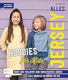 Alles Jersey – Hoodies for Kids: Über 500 Pullover und Sweatshirts super easy...