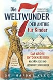 Die 7 Weltwunder der Antike für Kinder: Das große Entdecker Buch -...