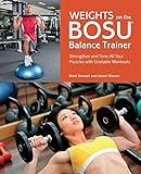 Weights on the BOSU® Balance Trainer: Strengthen and Tone All Your Muscles with...