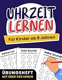 Uhrzeit lernen für Kinder ab 8 Jahren: Übungsheft mit über 500 Uhren