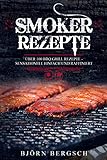 Smoker Rezepte: Über 100 BBQ Grill Rezepte - Sensationell einfach und...