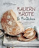 Bauernbrote & Brötchen nach traditionellen Rezepturen: Das große Buch des...