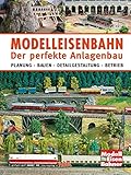 Modelleisenbahn - Der perfekte Anlagenbau: Planung - Bauen - Detailgestaltung -...