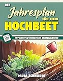 Der Jahresplan für mein Hochbeet : Legen Sie Ihr eigenes, pflegeleichtes,...