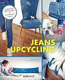 Jeans-Upcycling: 28 kreative Nähprojekte für ausgediente Hosen