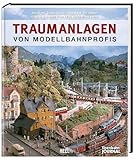 Traumanlagen von Modellbahnprofis: Die schönsten Modelleisenbahn-Anlagen - mit...